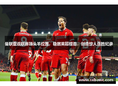 曼联重返联赛领头羊位置，稳居英超榜首，创造惊人连胜纪录