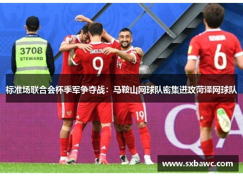 标准场联合会杯季军争夺战：马鞍山网球队密集进攻菏泽网球队