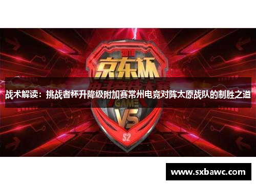 战术解读：挑战者杯升降级附加赛常州电竞对阵太原战队的制胜之道