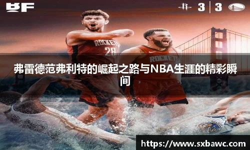 弗雷德范弗利特的崛起之路与NBA生涯的精彩瞬间